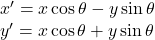  x' = x \cos \theta - y \sin \theta \\ y' = x \cos \theta + y \sin \theta 