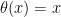 \theta(x) = x