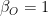 \beta_O=1
