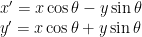 x' = x \cos \theta - y \sin \theta \\
y' = x \cos \theta + y \sin \theta